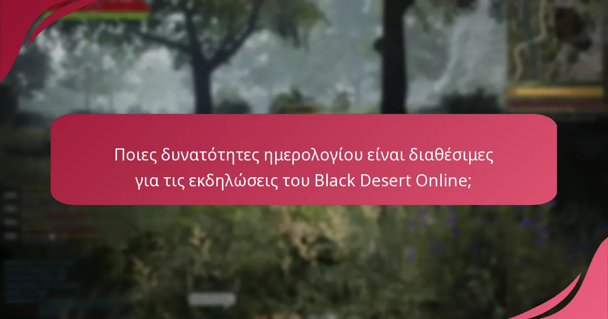 Ποιες δυνατότητες ημερολογίου είναι διαθέσιμες για τις εκδηλώσεις του Black Desert Online;