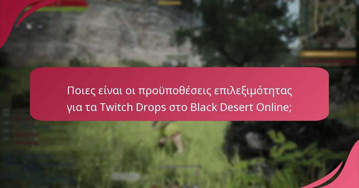 Ποιες είναι οι καλύτερες πρακτικές για να μεγιστοποιήσετε τα Twitch Drops στο Black Desert Online;